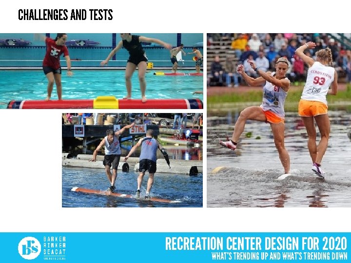 CHALLENGES AND TESTS RECREATION CENTER DESIGN FOR 2020 WHAT’S TRENDING UP AND WHAT’S TRENDING