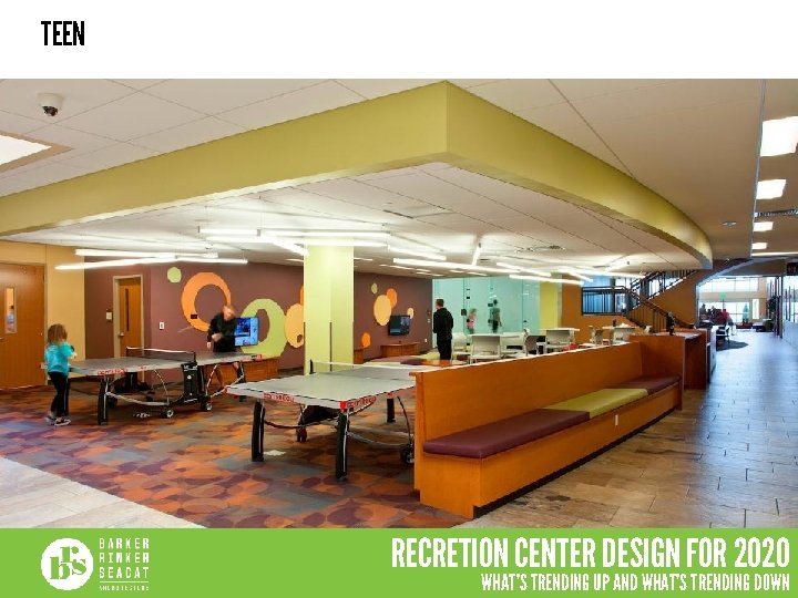 TEEN RECRETION CENTER DESIGN FOR 2020 WHAT’S TRENDING UP AND WHAT’S TRENDING DOWN 
