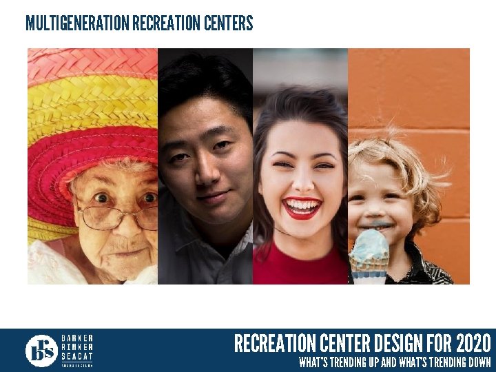 MULTIGENERATION RECREATION CENTERS RECREATION CENTER DESIGN FOR 2020 WHAT’S TRENDING UP AND WHAT’S TRENDING