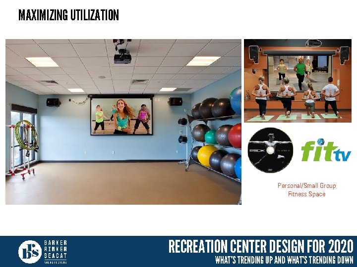 MAXIMIZING UTILIZATION Personal/Small Group Fitness Space RECREATION CENTER DESIGN FOR 2020 WHAT’S TRENDING UP