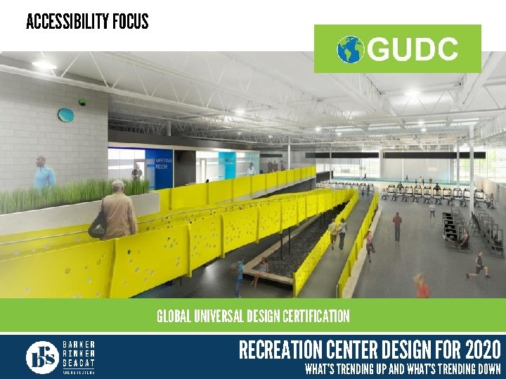 ACCESSIBILITY FOCUS GLOBAL UNIVERSAL DESIGN CERTIFICATION RECREATION CENTER DESIGN FOR 2020 WHAT’S TRENDING UP