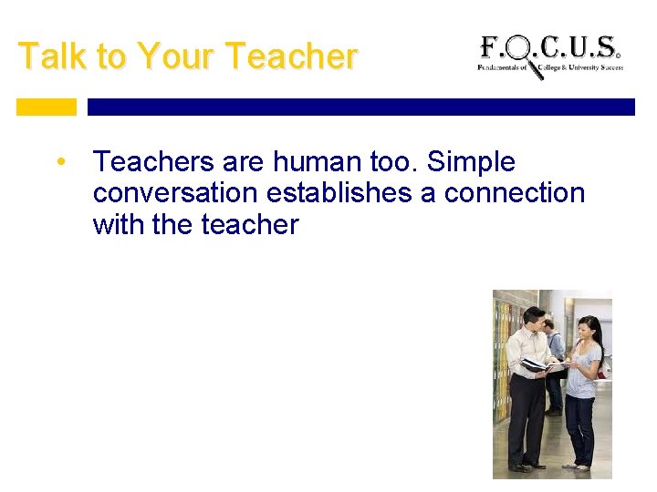 Talk to Your Teacher • Teachers are human too. Simple conversation establishes a connection