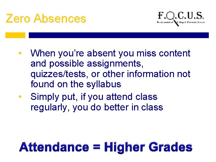Zero Absences • When you’re absent you miss content and possible assignments, quizzes/tests, or