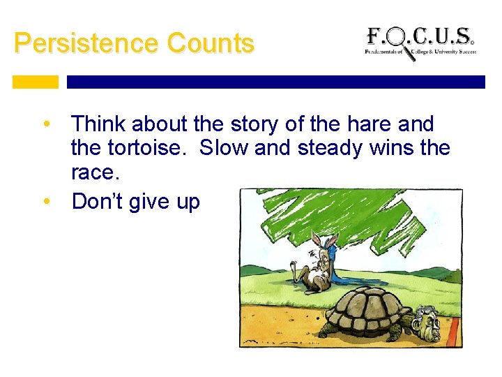 Persistence Counts • Think about the story of the hare and the tortoise. Slow