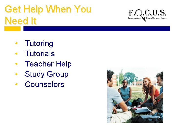 Get Help When You Need It • • • Tutoring Tutorials Teacher Help Study