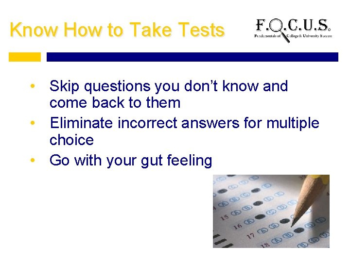 Know How to Take Tests • Skip questions you don’t know and come back