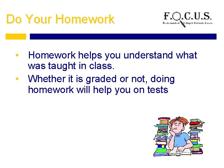 Do Your Homework • Homework helps you understand what was taught in class. •