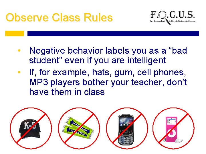 Observe Class Rules • Negative behavior labels you as a “bad student” even if
