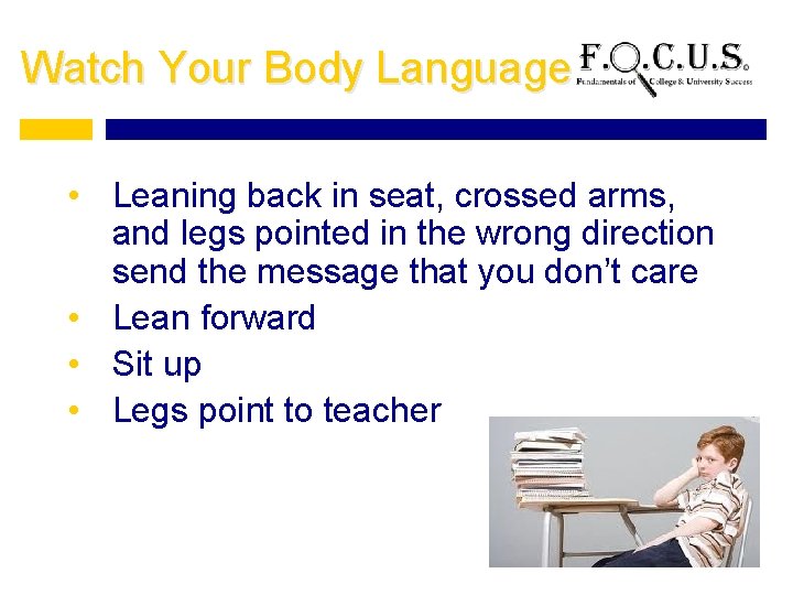 Watch Your Body Language • Leaning back in seat, crossed arms, and legs pointed