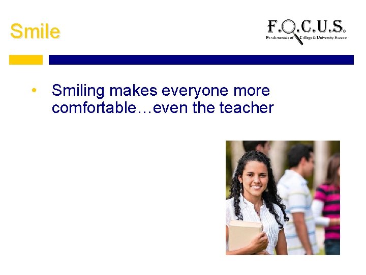 Smile • Smiling makes everyone more comfortable…even the teacher 