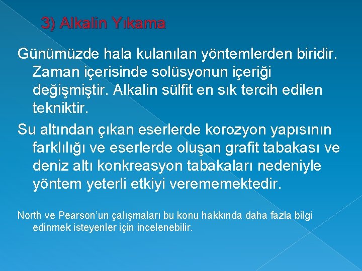 3) Alkalin Yıkama Günümüzde hala kulanılan yöntemlerden biridir. Zaman içerisinde solüsyonun içeriği değişmiştir. Alkalin