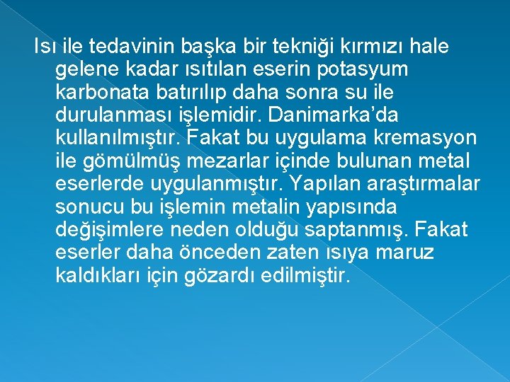 Isı ile tedavinin başka bir tekniği kırmızı hale gelene kadar ısıtılan eserin potasyum karbonata