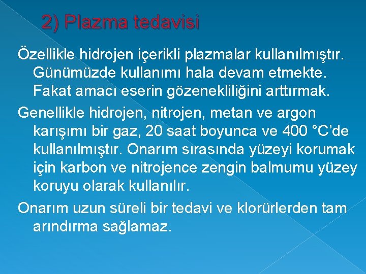 2) Plazma tedavisi Özellikle hidrojen içerikli plazmalar kullanılmıştır. Günümüzde kullanımı hala devam etmekte. Fakat
