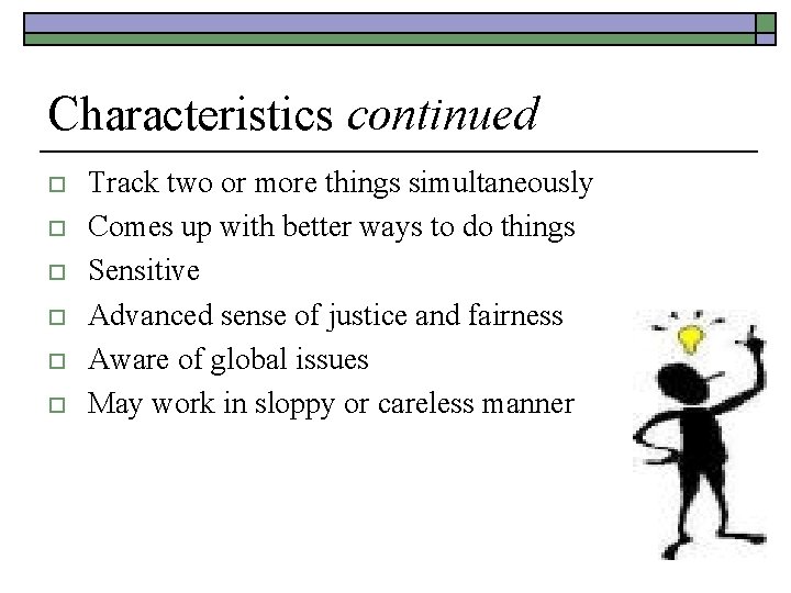 Characteristics continued o o o Track two or more things simultaneously Comes up with