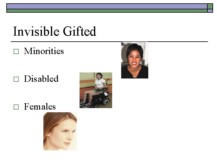 Invisible Gifted o Minorities o Disabled o Females 