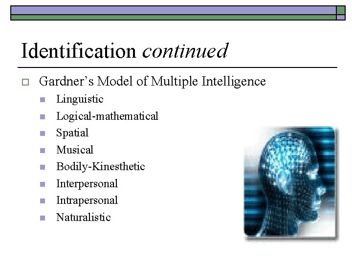 Identification continued o Gardner’s Model of Multiple Intelligence n n n n Linguistic Logical-mathematical