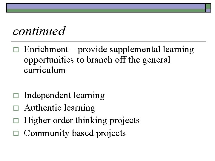 continued o Enrichment – provide supplemental learning opportunities to branch off the general curriculum
