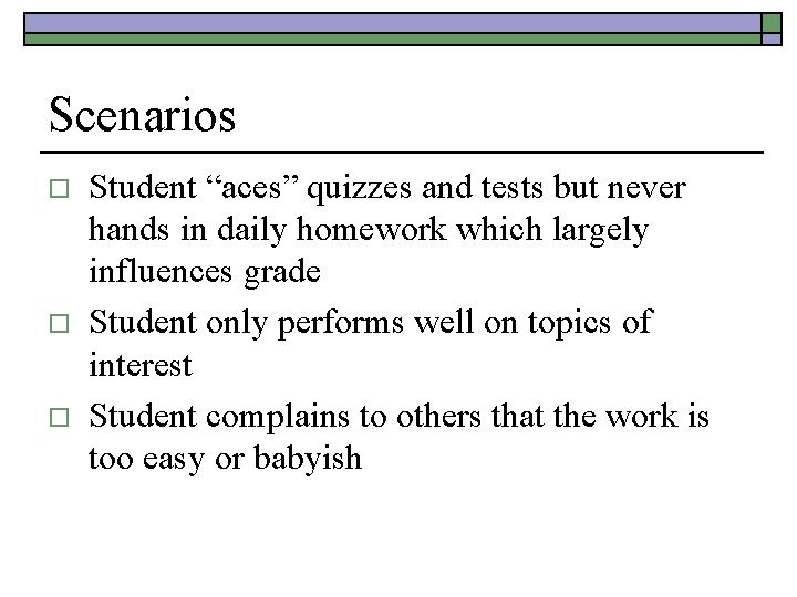 Scenarios o o o Student “aces” quizzes and tests but never hands in daily