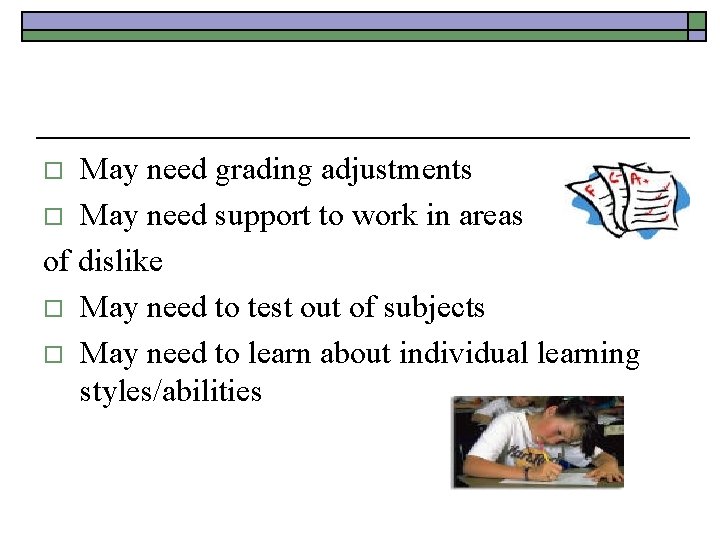 May need grading adjustments o May need support to work in areas of dislike