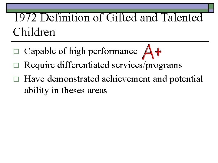 1972 Definition of Gifted and Talented Children o o o Capable of high performance