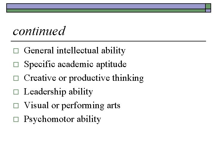 continued o o o General intellectual ability Specific academic aptitude Creative or productive thinking