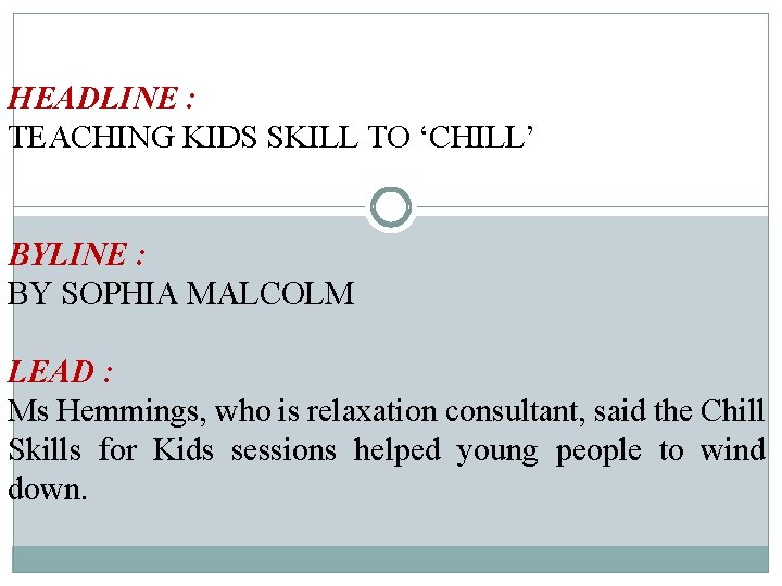 HEADLINE : TEACHING KIDS SKILL TO ‘CHILL’ BYLINE : BY SOPHIA MALCOLM LEAD :