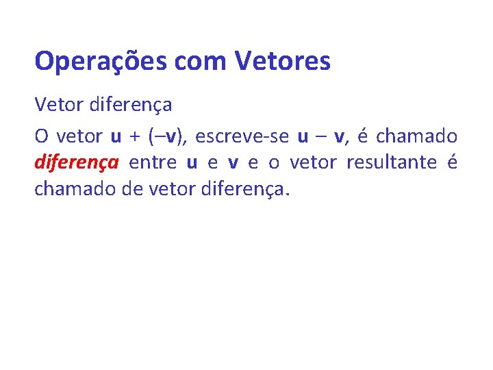 Operações com Vetores Vetor diferença O vetor u + (–v), escreve-se u – v,