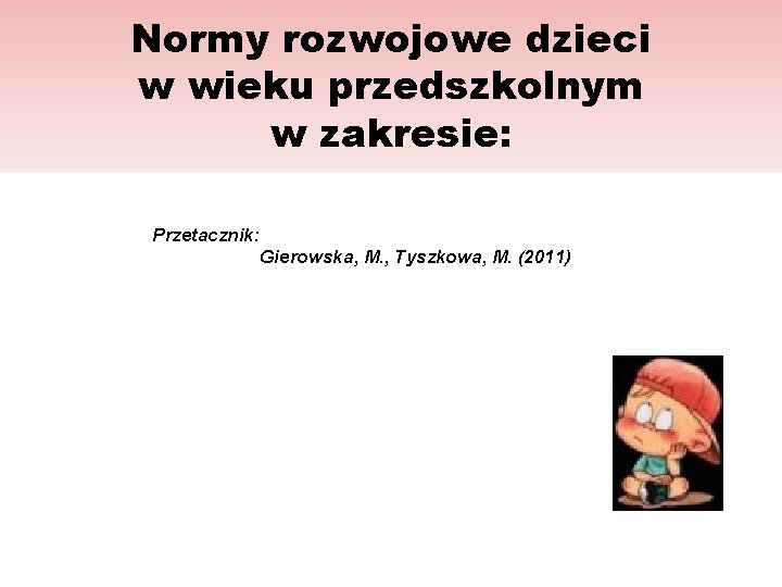 Normy rozwojowe dzieci w wieku przedszkolnym w zakresie: Przetacznik: Gierowska, M. , Tyszkowa, M.