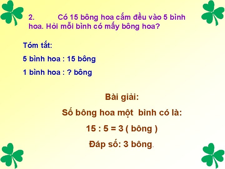 2. Có 15 bông hoa cắm đều vào 5 bình hoa. Hỏi mỗi bình