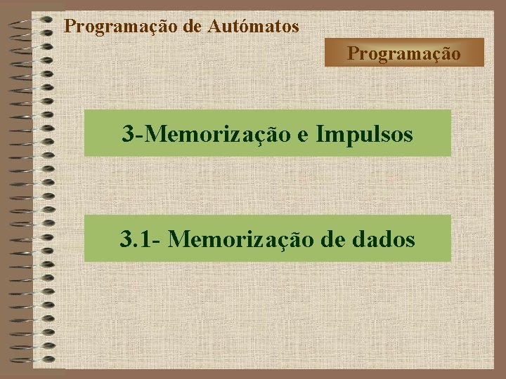 Programação de Autómatos Programação 3 -Memorização e Impulsos 3. 1 - Memorização de dados