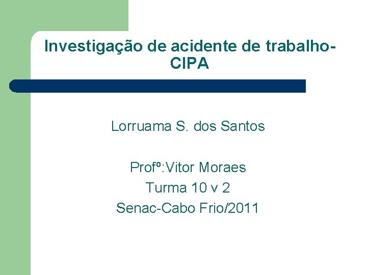 Investigação de acidente de trabalho. CIPA Lorruama S. dos Santos Profº: Vitor Moraes Turma