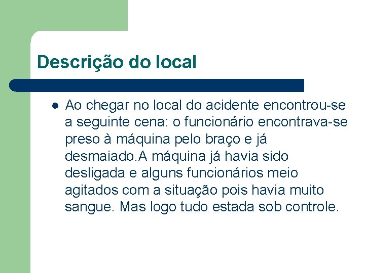 Descrição do local l Ao chegar no local do acidente encontrou-se a seguinte cena: