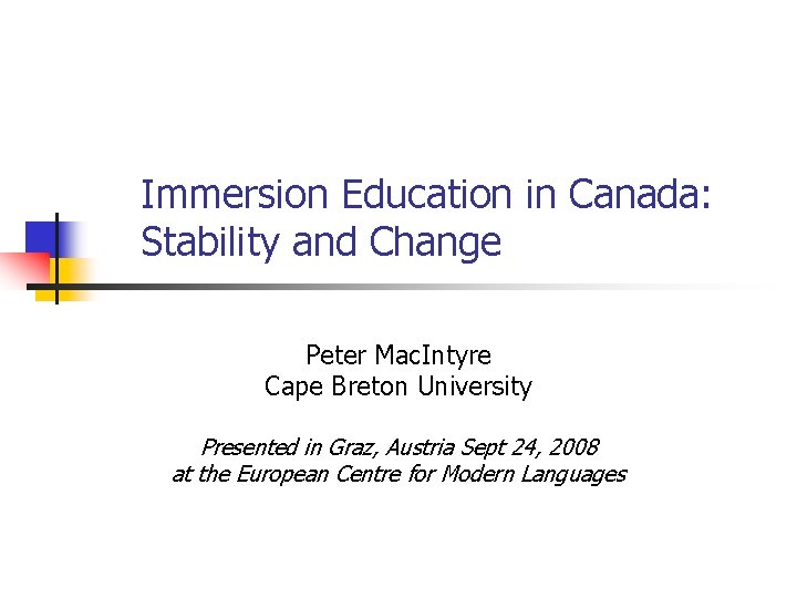 Immersion Education in Canada: Stability and Change Peter Mac. Intyre Cape Breton University Presented
