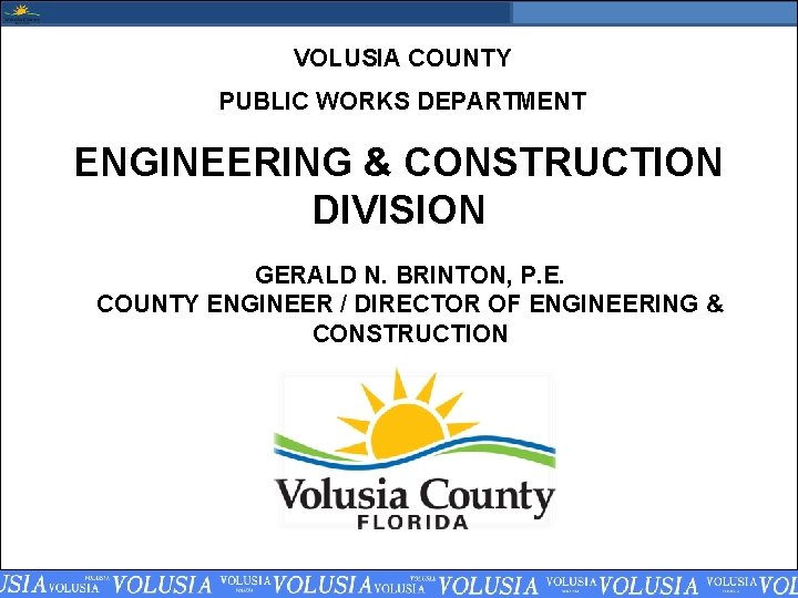 VOLUSIA COUNTY PUBLIC WORKS DEPARTMENT ENGINEERING & CONSTRUCTION DIVISION GERALD N. BRINTON, P. E.