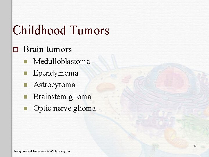 Childhood Tumors o Brain tumors n n n Medulloblastoma Ependymoma Astrocytoma Brainstem glioma Optic