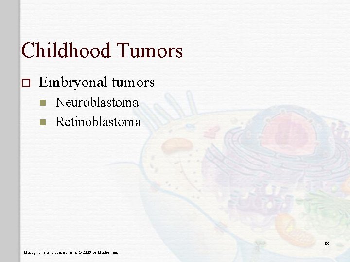 Childhood Tumors o Embryonal tumors n n Neuroblastoma Retinoblastoma 18 Mosby items and derived