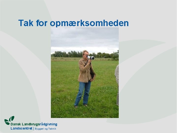 Tak for opmærksomheden Dansk Landbrugsrådgivning Landscentret | Byggeri og Teknik 
