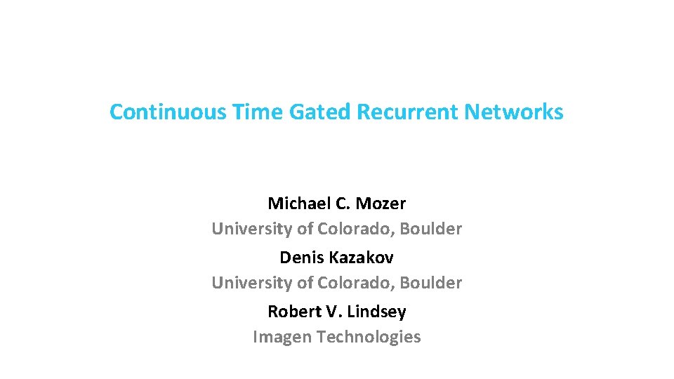 Continuous Time Gated Recurrent Networks Michael C. Mozer University of Colorado, Boulder Denis Kazakov