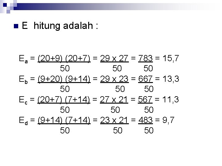 n E hitung adalah : Ea = (20+9) (20+7) = 29 x 27 =