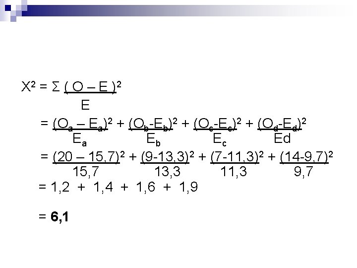 X 2 = Σ ( O – E ) 2 E = (Oa –