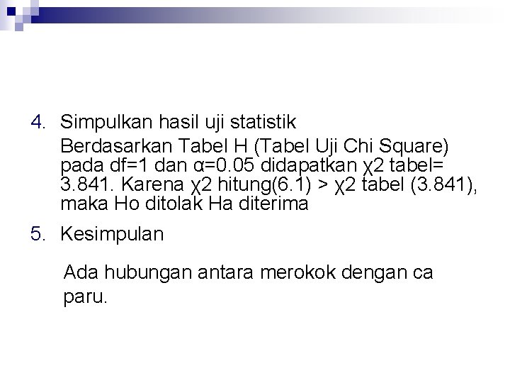 4. Simpulkan hasil uji statistik Berdasarkan Tabel H (Tabel Uji Chi Square) pada df=1