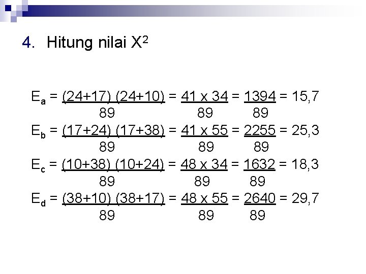 4. Hitung nilai X 2 Ea = (24+17) (24+10) = 41 x 34 =