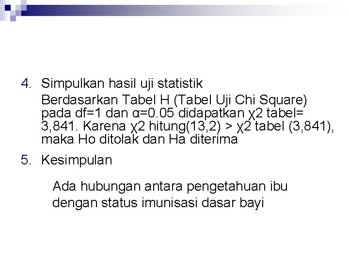 4. Simpulkan hasil uji statistik Berdasarkan Tabel H (Tabel Uji Chi Square) pada df=1