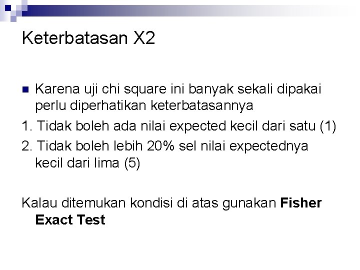 Keterbatasan X 2 Karena uji chi square ini banyak sekali dipakai perlu diperhatikan keterbatasannya