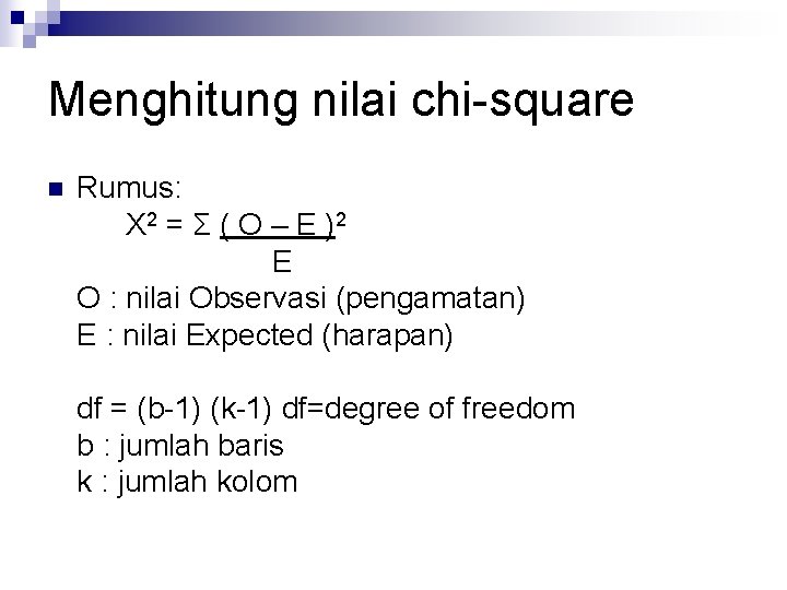 Menghitung nilai chi-square n Rumus: X 2 = Σ ( O – E )