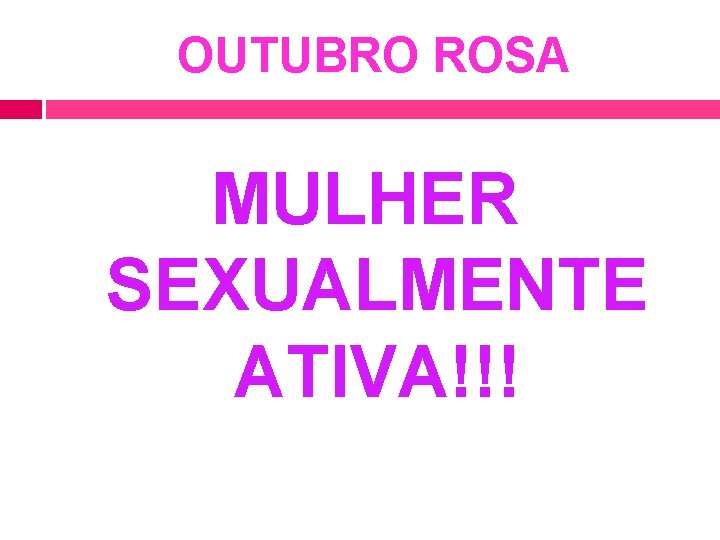 OUTUBRO ROSA MULHER SEXUALMENTE ATIVA!!! 