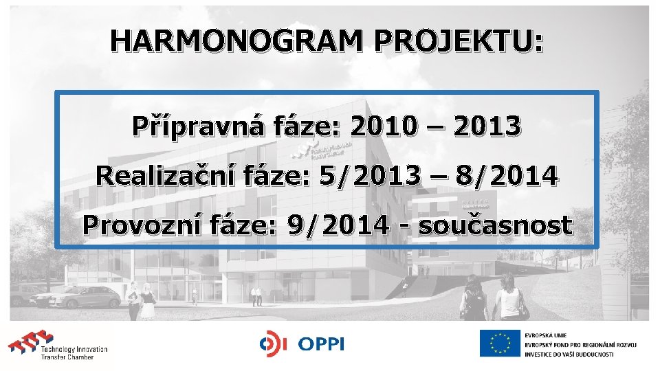 HARMONOGRAM PROJEKTU: Přípravná fáze: 2010 – 2013 Realizační fáze: 5/2013 – 8/2014 Provozní fáze: