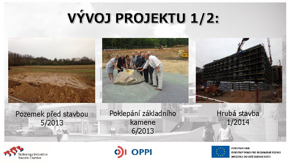 VÝVOJ PROJEKTU 1/2: Pozemek před stavbou 5/2013 Poklepání základního kamene 6/2013 Hrubá stavba 1/2014