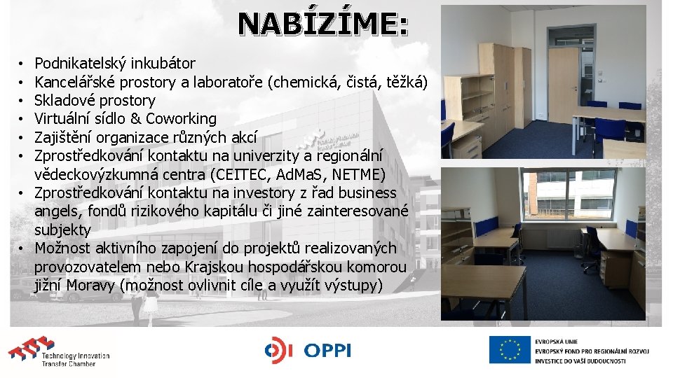 NABÍZÍME: Podnikatelský inkubátor Kancelářské prostory a laboratoře (chemická, čistá, těžká) Skladové prostory Virtuální sídlo