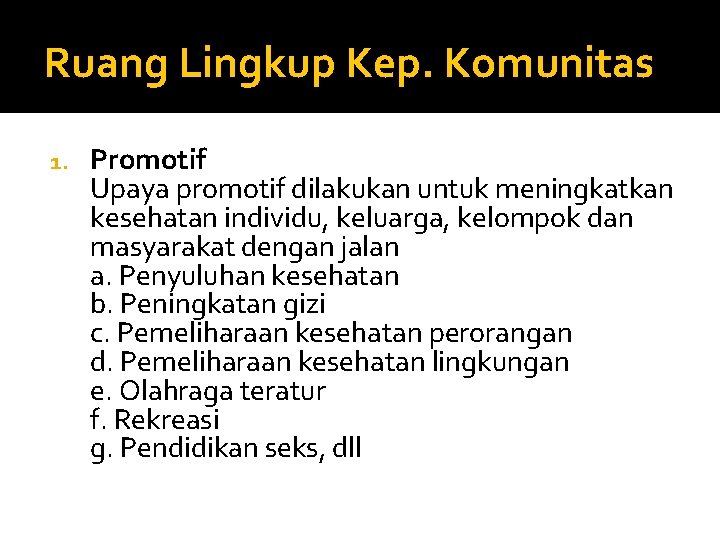 Ruang Lingkup Kep. Komunitas 1. Promotif Upaya promotif dilakukan untuk meningkatkan kesehatan individu, keluarga,